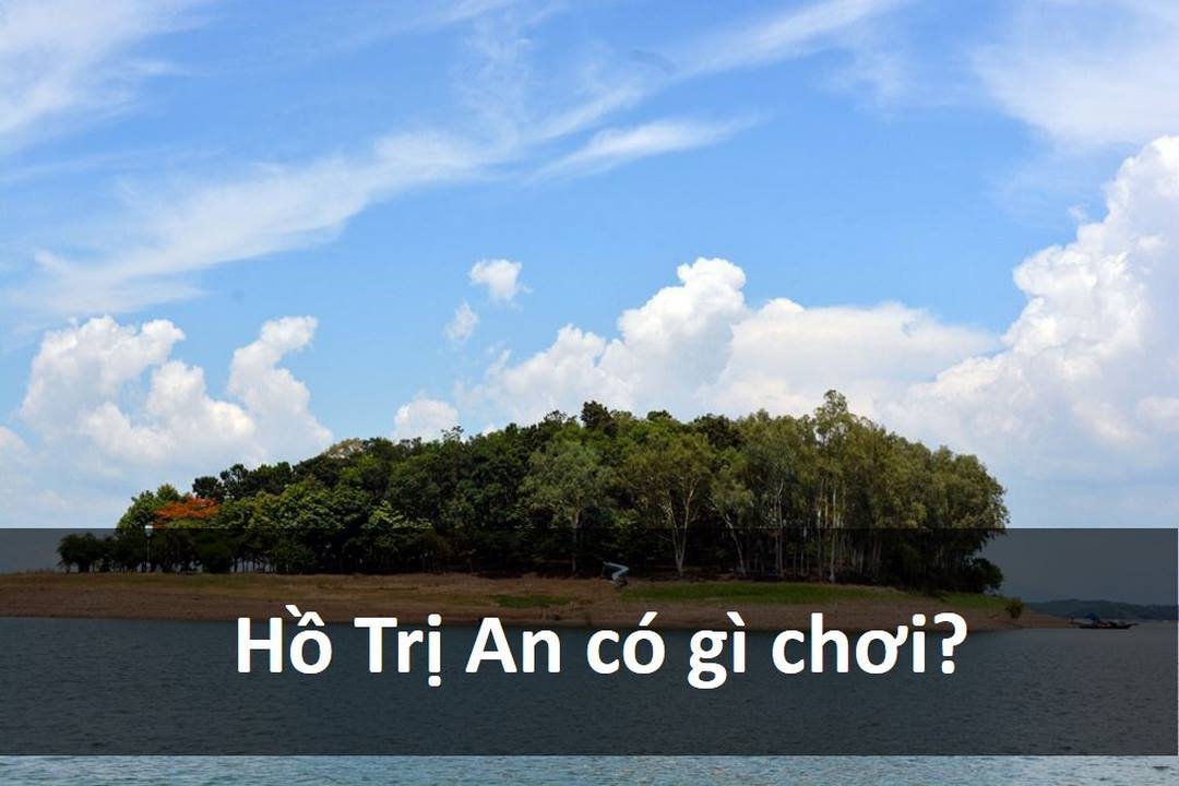 Hồ trị An có phải địa điểm vui chơi thú vị không?