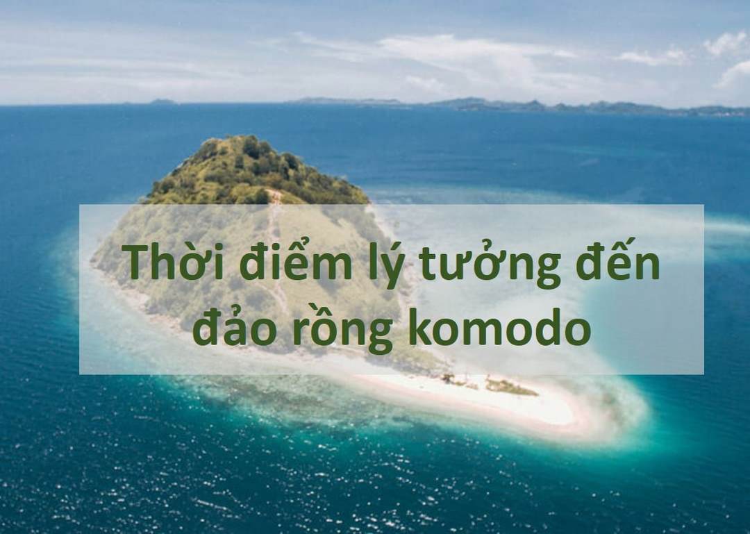 Thời gian lý tưởng đến Đảo Rồng Komodo